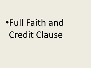 •Full Faith and
 Credit Clause
 