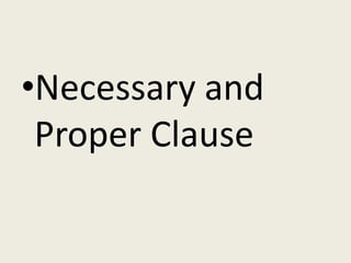 •Necessary and
 Proper Clause
 