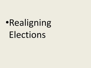 •Realigning
 Elections
 