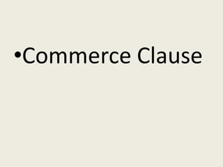 •Commerce Clause
 