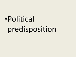 •Political
 predisposition
 