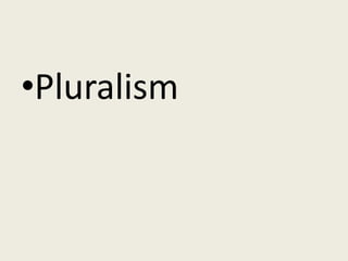•Pluralism
 