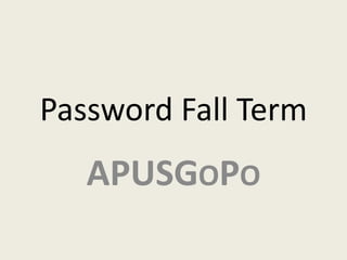 Password Fall Term
   APUSGOPO
 