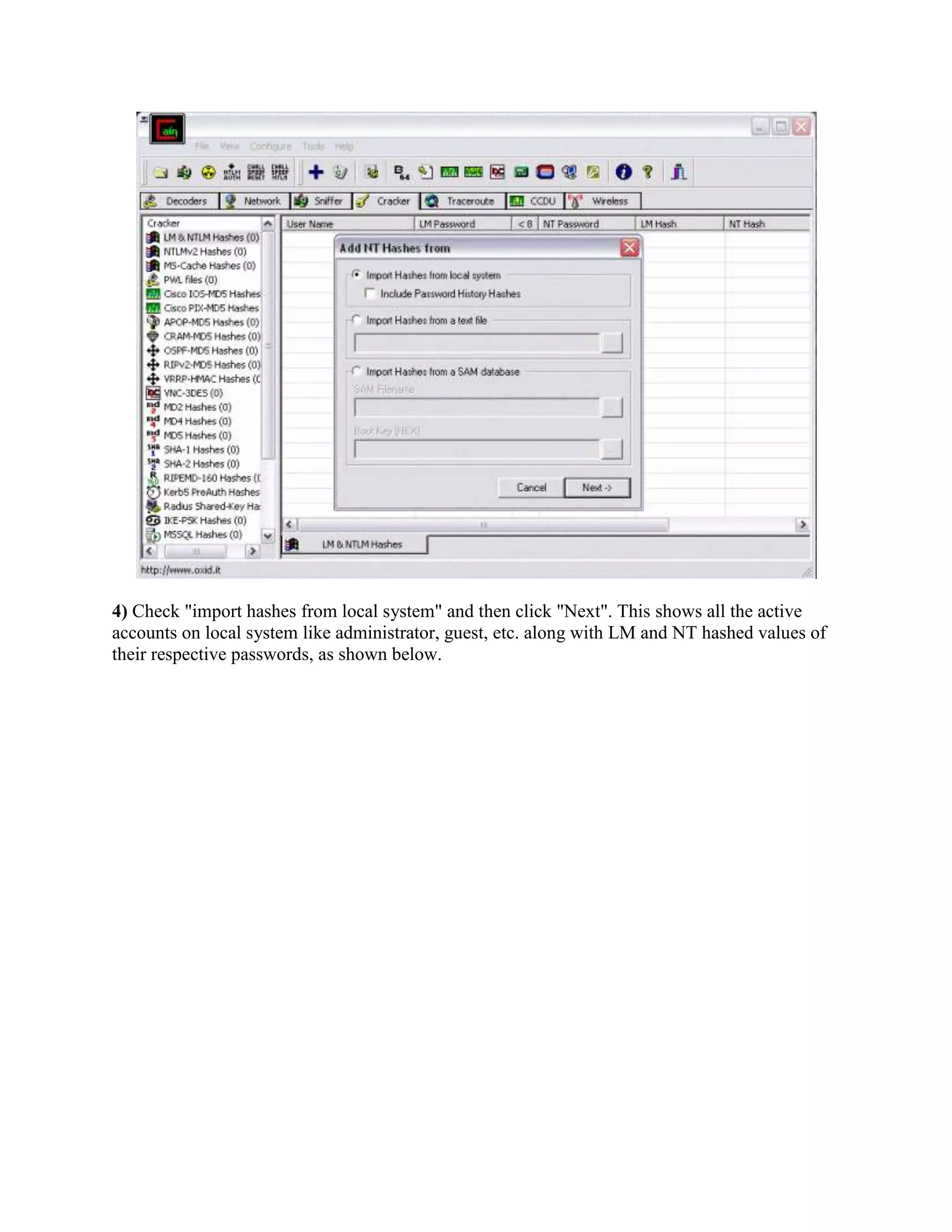 4) Check "import hashes from local system" and then click "Next". This shows all the active
accounts on local system like administrator, guest, etc. along with LM and NT hashed values of
their respective passwords, as shown below.
 