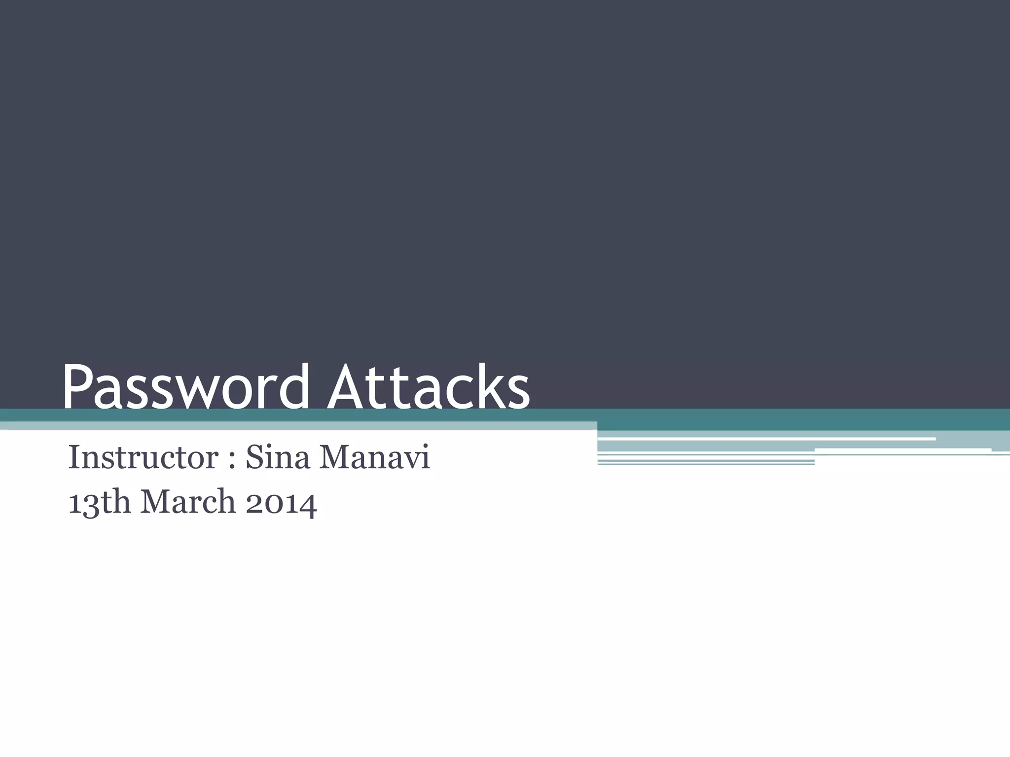 Password Attacks
Instructor : Sina Manavi
13th March 2014
 