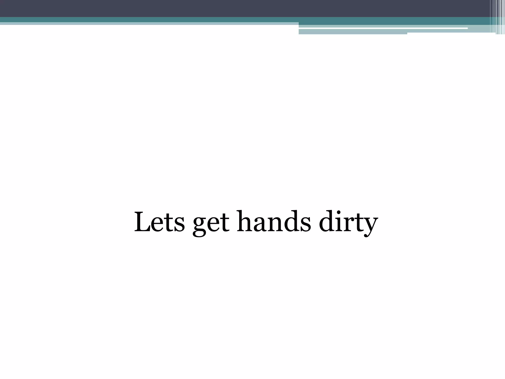 Lets get hands dirty
 