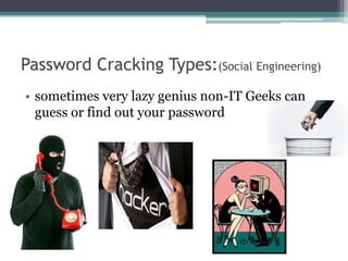 Password Cracking Types:(Social Engineering)
• sometimes very lazy genius non-IT Geeks can
guess or find out your password
 