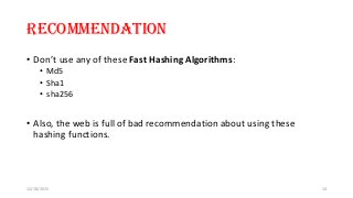 Recommendation
• Don’t use any of these Fast Hashing Algorithms:
• Md5
• Sha1
• sha256
• Also, the web is full of bad recommendation about using these
hashing functions.
12/18/2015 14
 