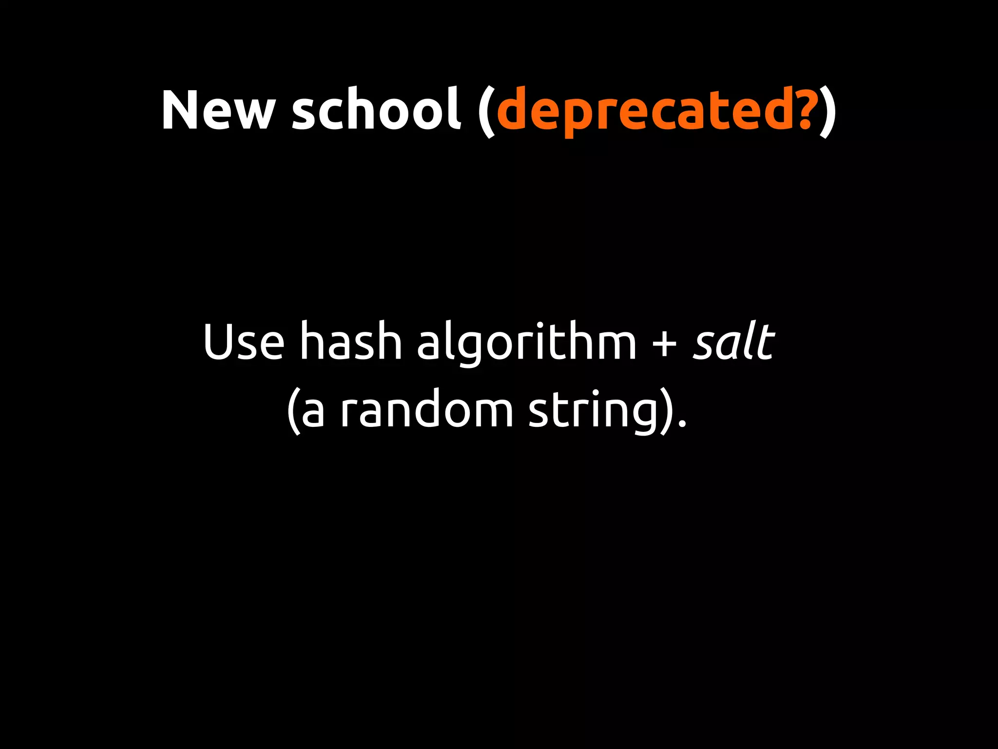 New school (deprecated?)



 Use hash algorithm + salt
    (a random string).
 