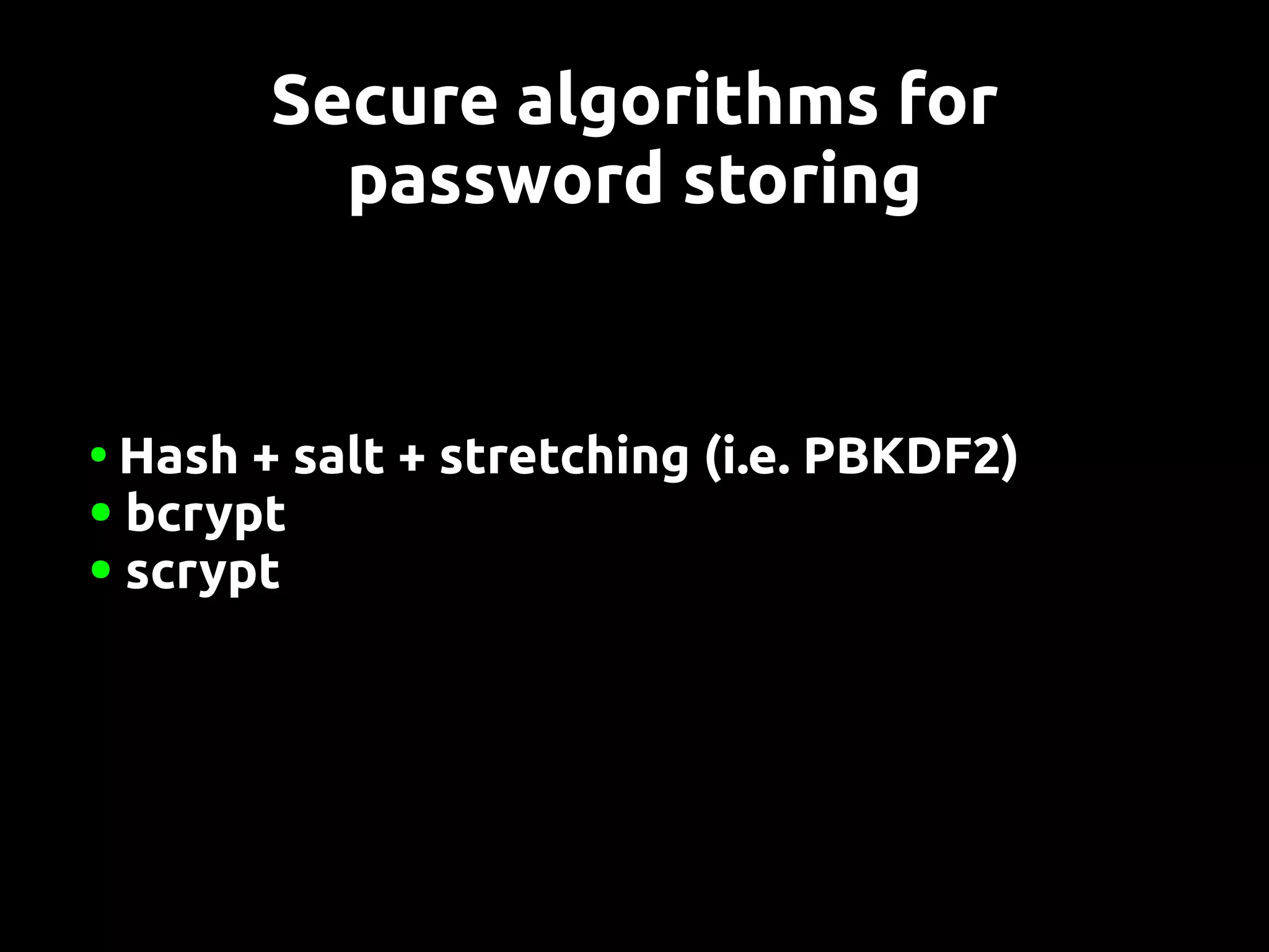 Secure algorithms for
         password storing


●Hash + salt + stretching (i.e. PBKDF2)
● bcrypt
● scrypt
 