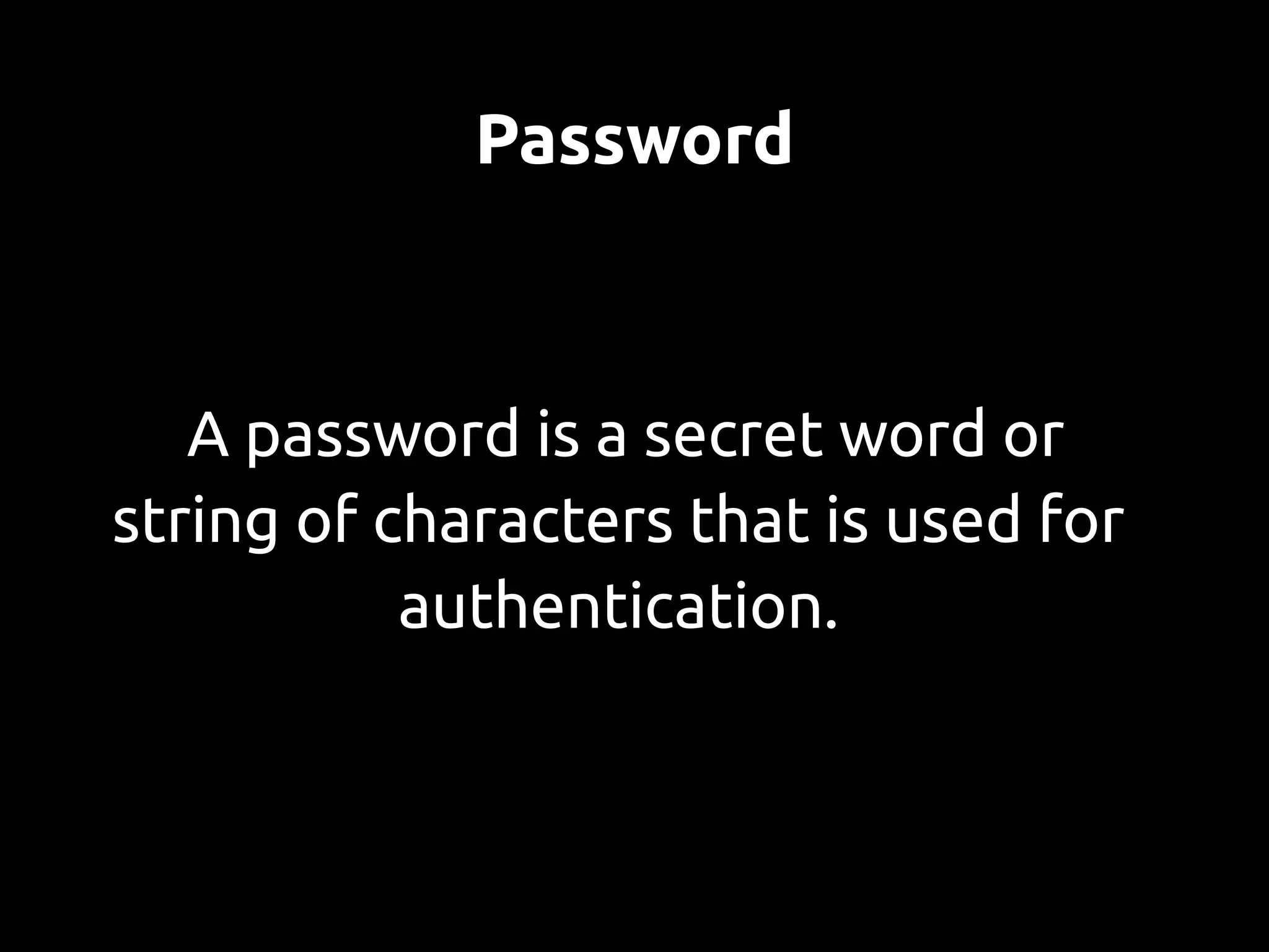 Password



   A password is a secret word or
string of characters that is used for
           authentication.
 