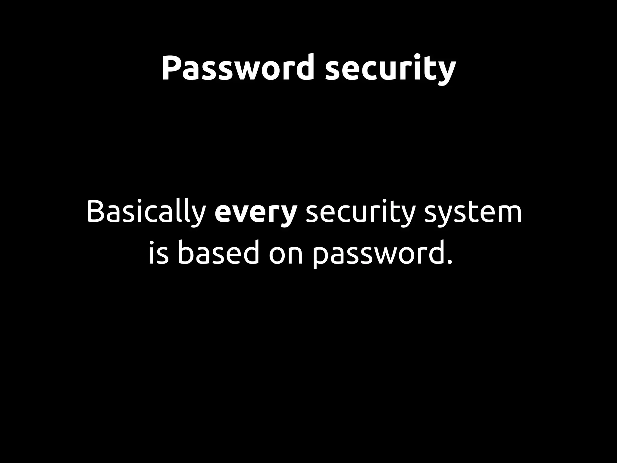 Password security



Basically every security system
    is based on password.
 