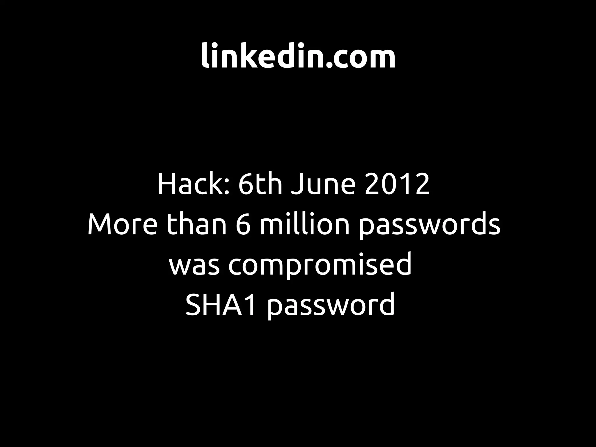linkedin.com


    Hack: 6th June 2012
More than 6 million passwords
     was compromised
      SHA1 password
 