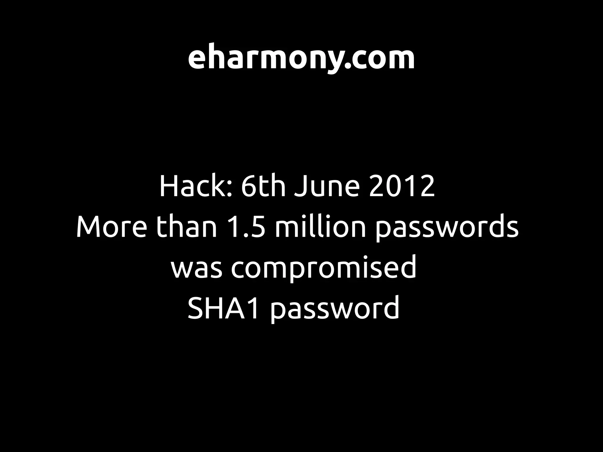 eharmony.com


     Hack: 6th June 2012
More than 1.5 million passwords
      was compromised
       SHA1 password
 