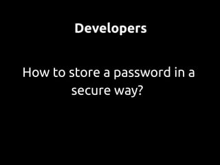 Developers


How to store a password in a
       secure way?
 