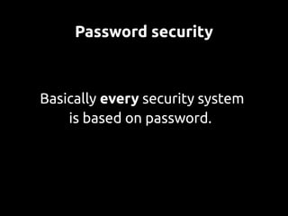 Password security



Basically every security system
    is based on password.
 