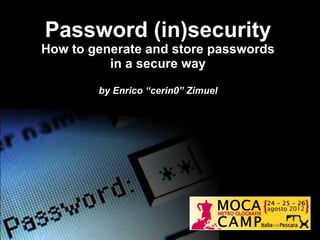 Password (in)security
How to generate and store passwords
          in a secure way

        by Enrico “cerin0” Zimuel
 