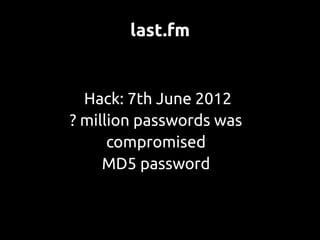 last.fm


  Hack: 7th June 2012
? million passwords was
      compromised
     MD5 password
 