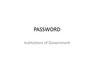 PASSWORD

Institutions of Government
 