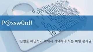 신원을 확인하기 위해서 기억해야 하는 비밀 문자열
 