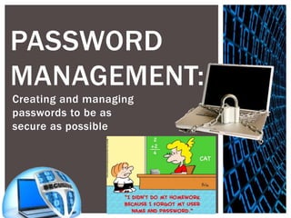 PASSWORD
MANAGEMENT:
Creating and managing
passwords to be as
secure as possible
 