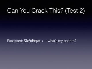Can You Crack This? (Test 2)
Password: SkfoHnpw <— what’s my pattern?
 