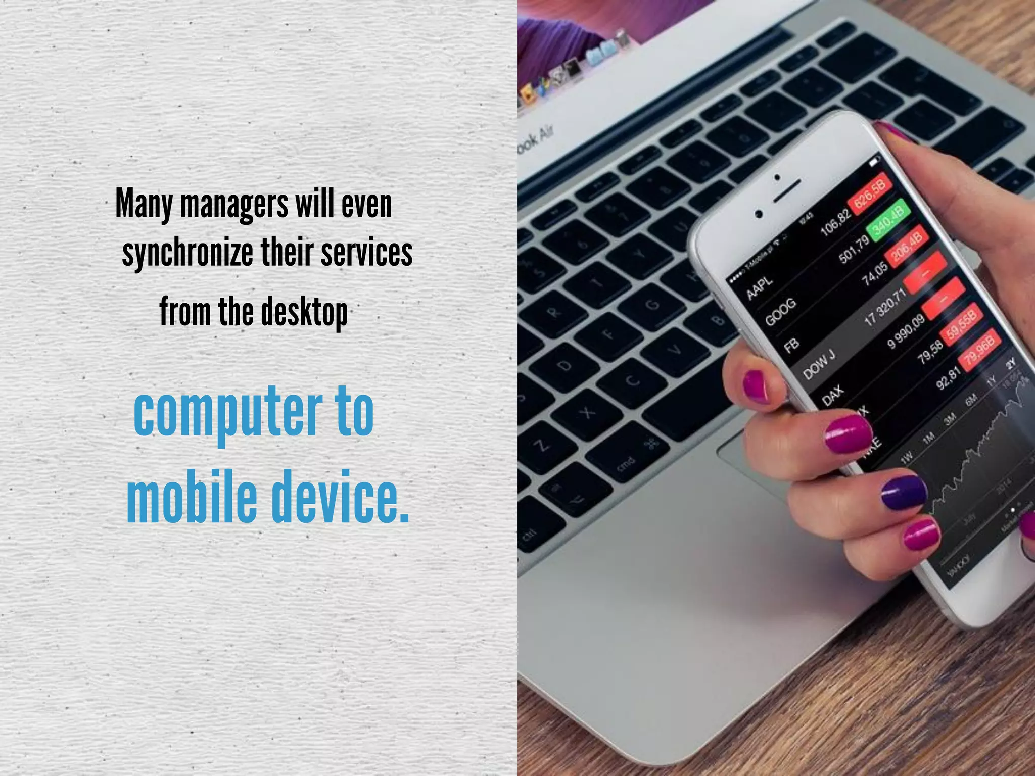 Many managers will even
synchronize their services
from the desktop
computer to
mobile device.
 
