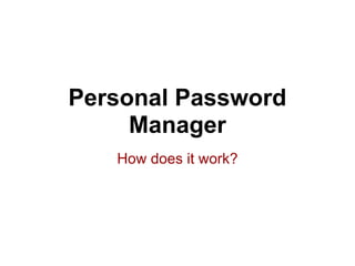Personal Password
     Manager
   How does it work?
 