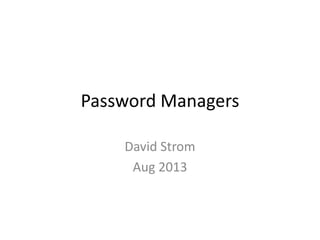 Password Managers
David Strom
Aug 2013
 