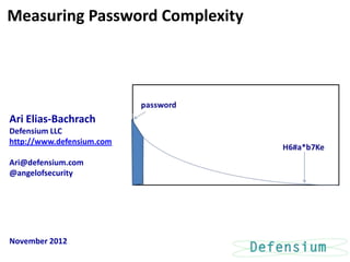 Ari Elias-Bachrach
Defensium LLC
http://www.defensium.com
Ari@defensium.com
@angelofsecurity
November 2012
Measuring Password Complexity
 