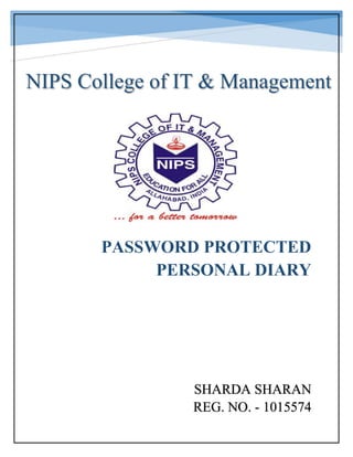 PASSWORD PROTECTED
PERSONAL DIARY
SHARDA SHARAN
REG. NO. - 1015574
NIPS College of IT & Management
 