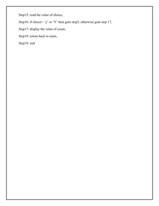 Step15: read the value of choice,
Step16: if choice= ‘y’ or ‘Y’ then goto step5, otherwise goto step 17,
Step17: display the value of count,
Step18: return back to main,
Step19: end
 