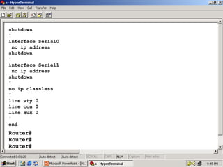 shutdown
!
interface Serial0
no ip address
shutdown
!
interface Serial1
no ip address
shutdown
!
no ip classless
!
line vty 0
line con 0
line aux 0
!
end

Router#
Router#
Router#

24

 