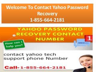 Welcome To Contact Yahoo Password 
Recovery 
1-855-664-2181 
 