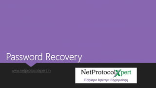 Password Recovery
www.netprotocolxpert.in
 