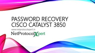 PASSWORD RECOVERY
CISCO CATALYST 3850
www.netprotocolxpert.in
 