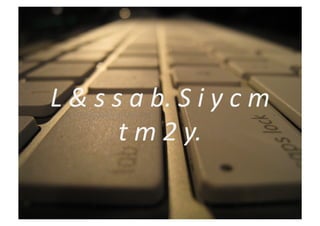 L	
  &	
  s	
  s	
  a	
  b.	
  S	
  i	
  y	
  c	
  m	
  
                t	
  m	
  2	
  y.	
  
 