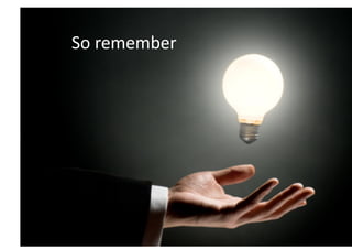 So	
  remember	
  
 