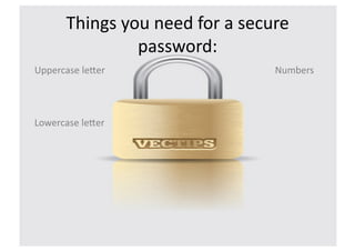 Things	
  you	
  need	
  for	
  a	
  secure	
  
                     password:	
  
Uppercase	
  le8er	
                                Numbers	
  




Lowercase	
  le8er	
  
 