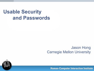 Usable Security
and Passwords
Jason Hong
Carnegie Mellon University
 
