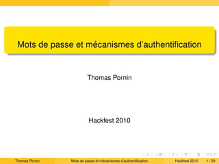 ´
 Mots de passe et mecanismes d’authentiﬁcation


                         Thomas Pornin




                          Hackfest 2010




Thomas Pornin                     ´
                Mots de passe et mecanismes d’authentiﬁcation   Hackfest 2010   1 / 29
 
