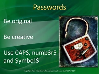 Image from Flickr - http://www.flickr.com/photos/brenda-starr/4667174817/
Be original
Be creative
Use CAPS, numb3r5
and $ymbo!$
 