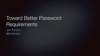 Toward Better Password
Requirements
Jim Fenton
@jimfenton
1
 