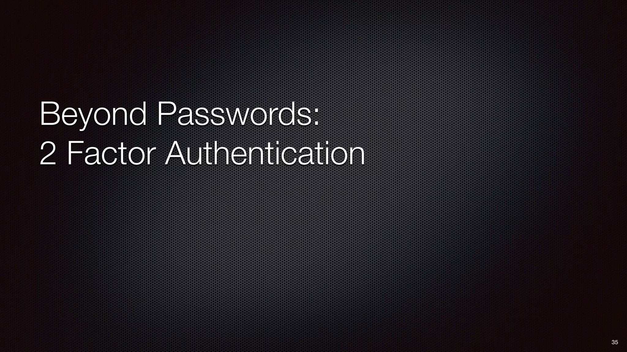 Beyond Passwords: 
2 Factor Authentication
35
 