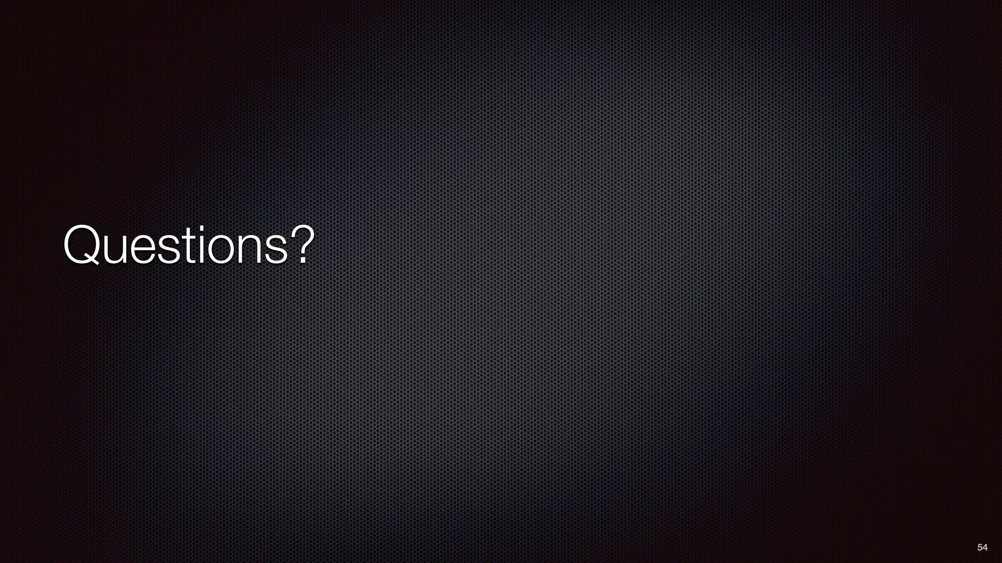 Questions?
54
 