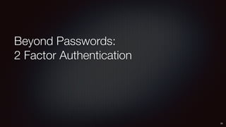 Beyond Passwords: 
2 Factor Authentication
35
 