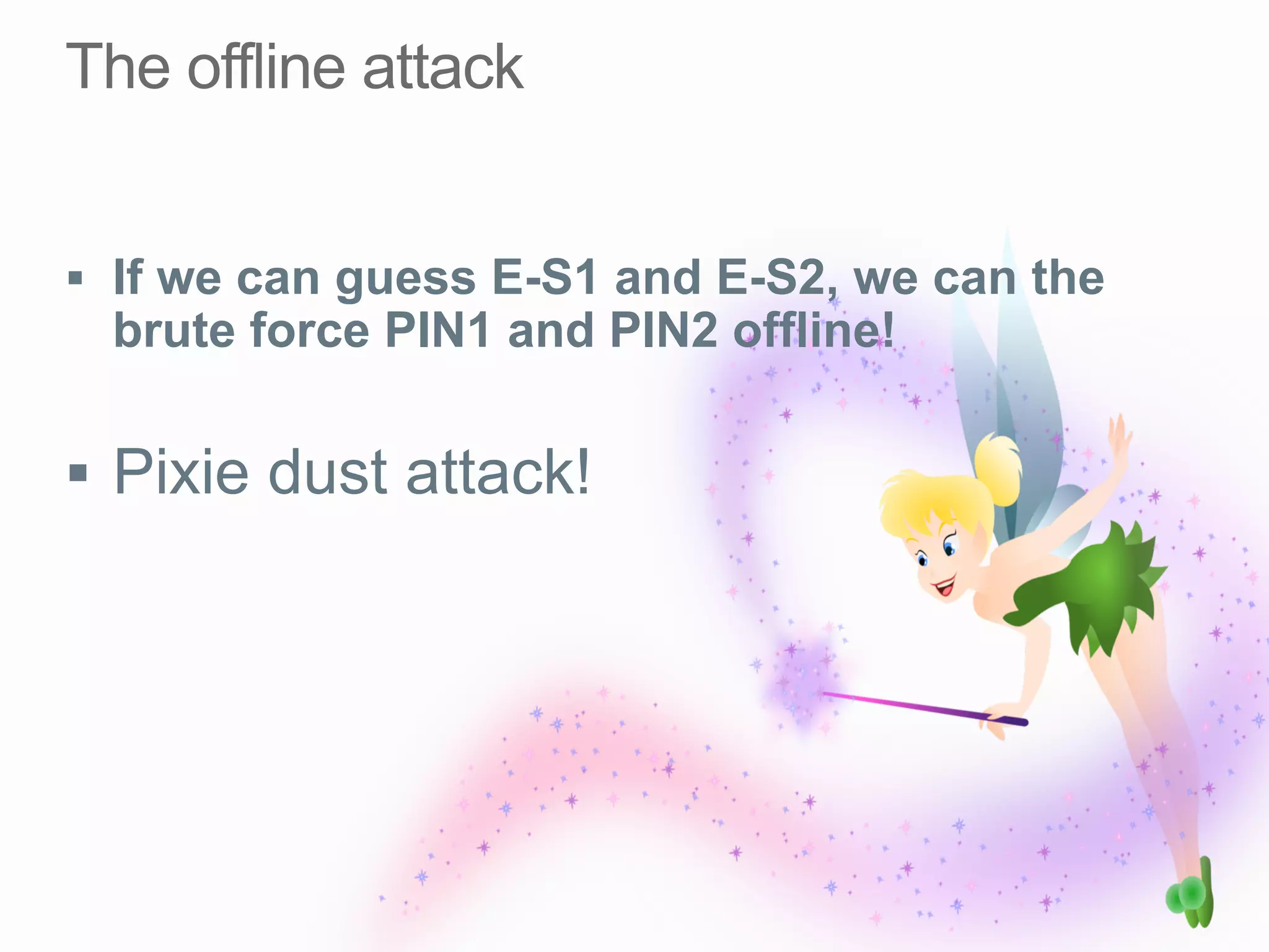 §  If we can guess E-S1 and E-S2, we can the
brute force PIN1 and PIN2 offline!
§  Pixie dust attack!
 