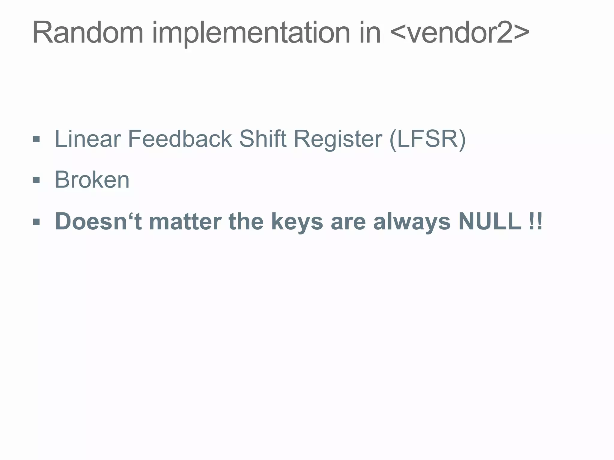 §  Linear Feedback Shift Register (LFSR)
§  Broken
§  Doesn‘t matter the keys are always NULL !!
 
