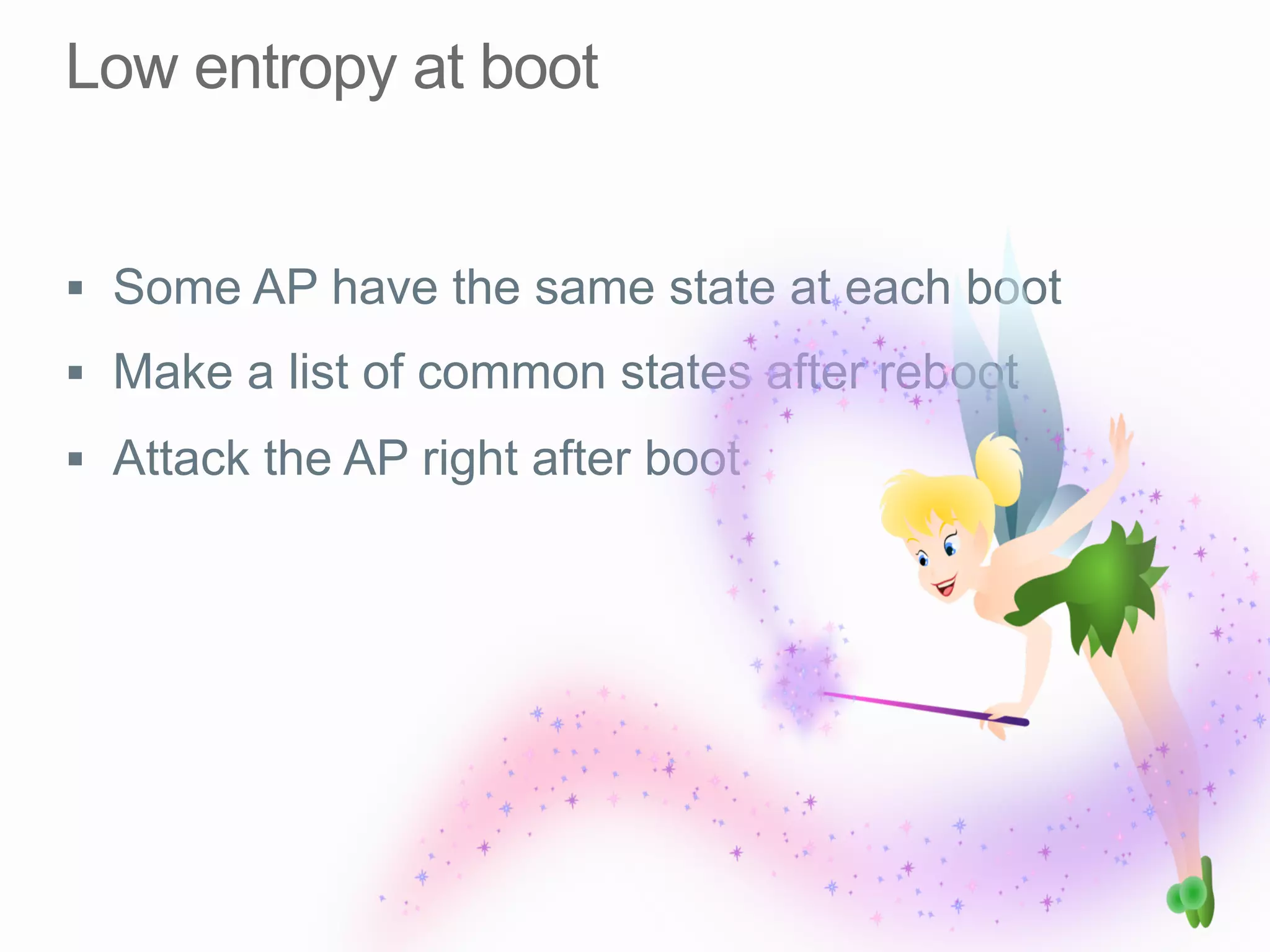 §  Some AP have the same state at each boot
§  Make a list of common states after reboot
§  Attack the AP right after boot
 