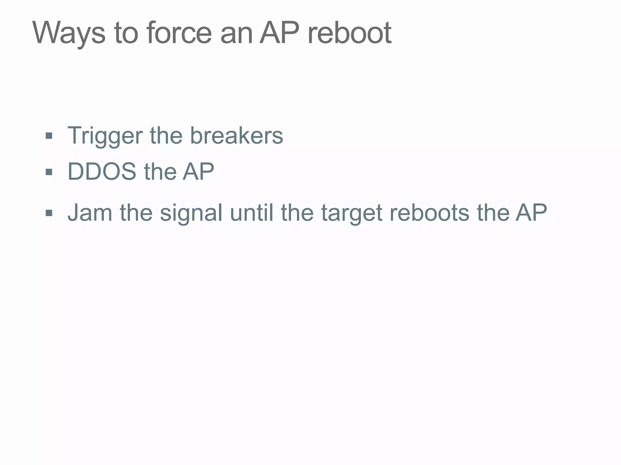§  Trigger the breakers
§  DDOS the AP
§  Jam the signal until the target reboots the AP
 